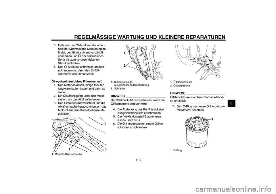 YAMAHA YZF-R6 2004 Betriebsanleitungen (in German) REGELMÄSSIGE WARTUNG UND KLEINERE REPARATUREN
6-10
6
5. Falls sich der Ölstand an oder unter-
halb der Minimalstand-Markierung be-
findet, den Einfüllschraubverschluß
abnehmen und Öl der empfohl YAMAHA YZF-R6 2004 Betriebsanleitungen (in German) REGELMÄSSIGE WARTUNG UND KLEINERE REPARATUREN
6-10
6
5. Falls sich der Ölstand an oder unter-
halb der Minimalstand-Markierung be-
findet, den Einfüllschraubverschluß
abnehmen und Öl der empfohl