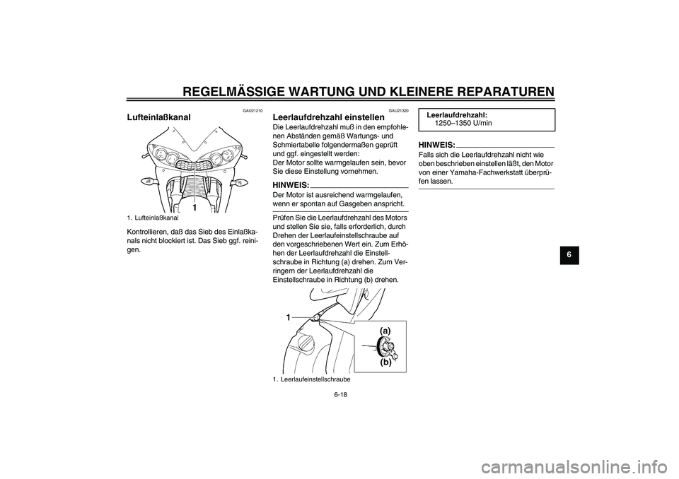 YAMAHA YZF-R6 2004 Betriebsanleitungen (in German) REGELMÄSSIGE WARTUNG UND KLEINERE REPARATUREN
6-18
6
GAU21210
Lufteinlaßkanal Kontrollieren, daß das Sieb des Einlaßka-
nals nicht blockiert ist. Das Sieb ggf. reini-
gen.
GAU21320
Leerlaufdrehzah YAMAHA YZF-R6 2004 Betriebsanleitungen (in German) REGELMÄSSIGE WARTUNG UND KLEINERE REPARATUREN
6-18
6
GAU21210
Lufteinlaßkanal Kontrollieren, daß das Sieb des Einlaßka-
nals nicht blockiert ist. Das Sieb ggf. reini-
gen.
GAU21320
Leerlaufdrehzah