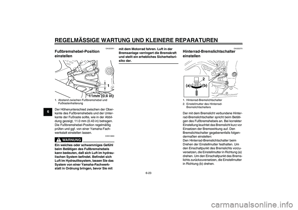 YAMAHA YZF-R6 2004 Betriebsanleitungen (in German) REGELMÄSSIGE WARTUNG UND KLEINERE REPARATUREN
6-23
6
GAU22251
Fußbremshebel-Position
einstellen Der Höhenunterschied zwischen der Ober-
kante des Fußbremshebels und der Unter-
kante der Fußraste YAMAHA YZF-R6 2004 Betriebsanleitungen (in German) REGELMÄSSIGE WARTUNG UND KLEINERE REPARATUREN
6-23
6
GAU22251
Fußbremshebel-Position
einstellen Der Höhenunterschied zwischen der Ober-
kante des Fußbremshebels und der Unter-
kante der Fußraste