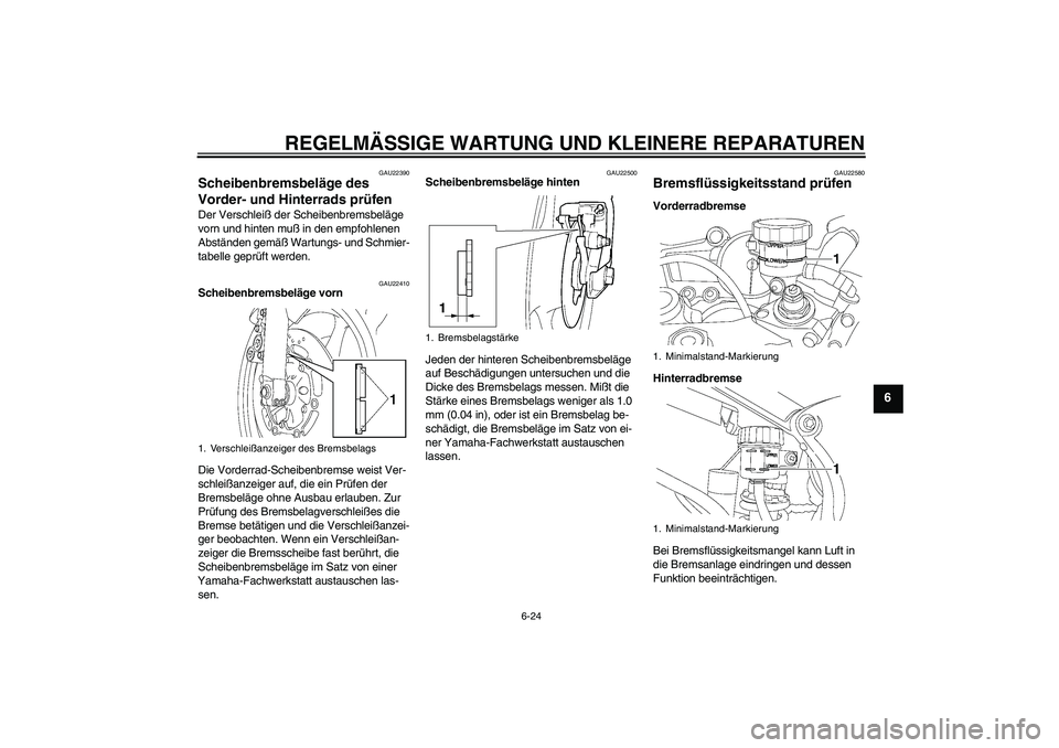 YAMAHA YZF-R6 2004 Betriebsanleitungen (in German) REGELMÄSSIGE WARTUNG UND KLEINERE REPARATUREN
6-24
6
GAU22390
Scheibenbremsbeläge des
Vorder- und Hinterrads prüfen Der Verschleiß der Scheibenbremsbeläge
vorn und hinten muß in den empfohlene YAMAHA YZF-R6 2004 Betriebsanleitungen (in German) REGELMÄSSIGE WARTUNG UND KLEINERE REPARATUREN
6-24
6
GAU22390
Scheibenbremsbeläge des
Vorder- und Hinterrads prüfen Der Verschleiß der Scheibenbremsbeläge
vorn und hinten muß in den empfohlene