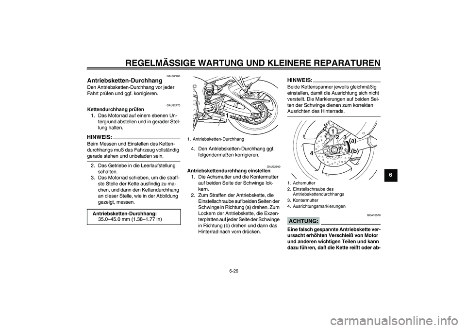 YAMAHA YZF-R6 2004 Betriebsanleitungen (in German) REGELMÄSSIGE WARTUNG UND KLEINERE REPARATUREN
6-26
6
GAU22760
Antriebsketten-Durchhang Den Antriebsketten-Durchhang vor jeder
Fahrt prüfen und ggf. korrigieren.
GAU22770
Kettendurchhang prüfen
1. YAMAHA YZF-R6 2004 Betriebsanleitungen (in German) REGELMÄSSIGE WARTUNG UND KLEINERE REPARATUREN
6-26
6
GAU22760
Antriebsketten-Durchhang Den Antriebsketten-Durchhang vor jeder
Fahrt prüfen und ggf. korrigieren.
GAU22770
Kettendurchhang prüfen
1.