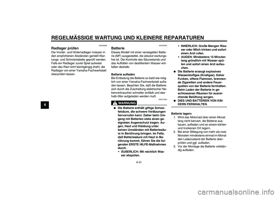 YAMAHA YZF-R6 2004 Betriebsanleitungen (in German) REGELMÄSSIGE WARTUNG UND KLEINERE REPARATUREN
6-31
6
GAU23290
Radlager prüfen Die Vorder- und Hinterradlager müssen in
den empfohlenen Abständen gemäß War-
tungs- und Schmiertabelle geprüft we YAMAHA YZF-R6 2004 Betriebsanleitungen (in German) REGELMÄSSIGE WARTUNG UND KLEINERE REPARATUREN
6-31
6
GAU23290
Radlager prüfen Die Vorder- und Hinterradlager müssen in
den empfohlenen Abständen gemäß War-
tungs- und Schmiertabelle geprüft we