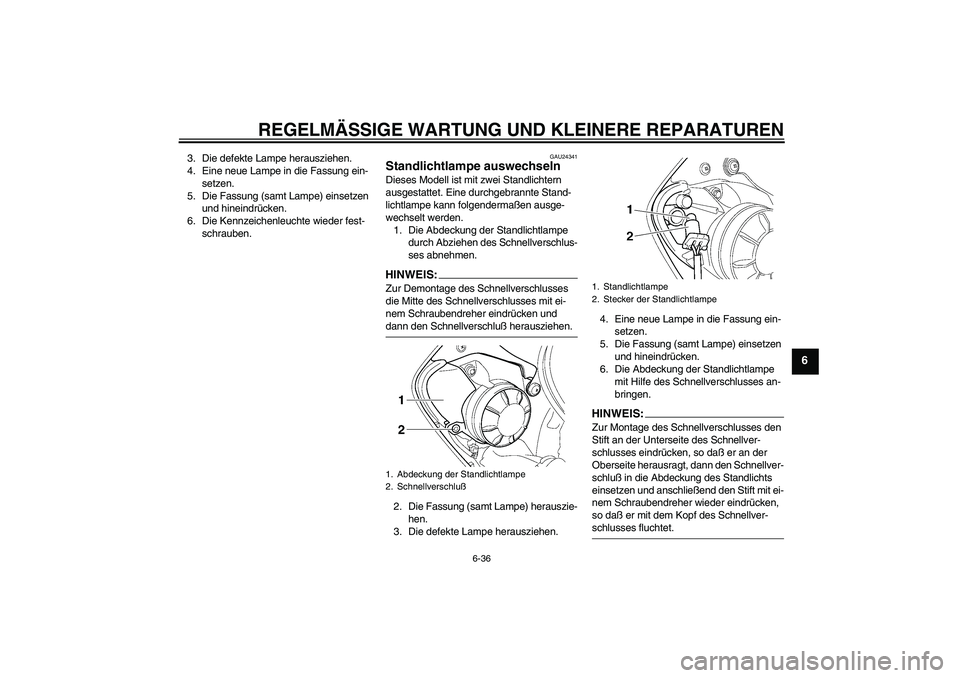 YAMAHA YZF-R6 2004 Betriebsanleitungen (in German) REGELMÄSSIGE WARTUNG UND KLEINERE REPARATUREN
6-36
6
3. Die defekte Lampe herausziehen.
4. Eine neue Lampe in die Fassung ein-
setzen.
5. Die Fassung (samt Lampe) einsetzen
und hineindrücken.
6. Di YAMAHA YZF-R6 2004 Betriebsanleitungen (in German) REGELMÄSSIGE WARTUNG UND KLEINERE REPARATUREN
6-36
6
3. Die defekte Lampe herausziehen.
4. Eine neue Lampe in die Fassung ein-
setzen.
5. Die Fassung (samt Lampe) einsetzen
und hineindrücken.
6. Di