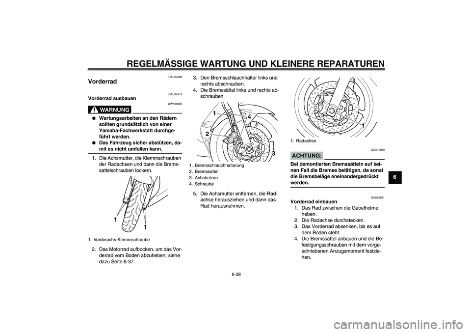 YAMAHA YZF-R6 2004 Betriebsanleitungen (in German) REGELMÄSSIGE WARTUNG UND KLEINERE REPARATUREN
6-38
6
GAU24360
Vorderrad
GAU24510
Vorderrad ausbauen
WARNUNG
GWA10820
Wartungsarbeiten an den Rädern
sollten grundsätzlich von einer
Yamaha-Fachw YAMAHA YZF-R6 2004 Betriebsanleitungen (in German) REGELMÄSSIGE WARTUNG UND KLEINERE REPARATUREN
6-38
6
GAU24360
Vorderrad
GAU24510
Vorderrad ausbauen
WARNUNG
GWA10820
Wartungsarbeiten an den Rädern
sollten grundsätzlich von einer
Yamaha-Fachw