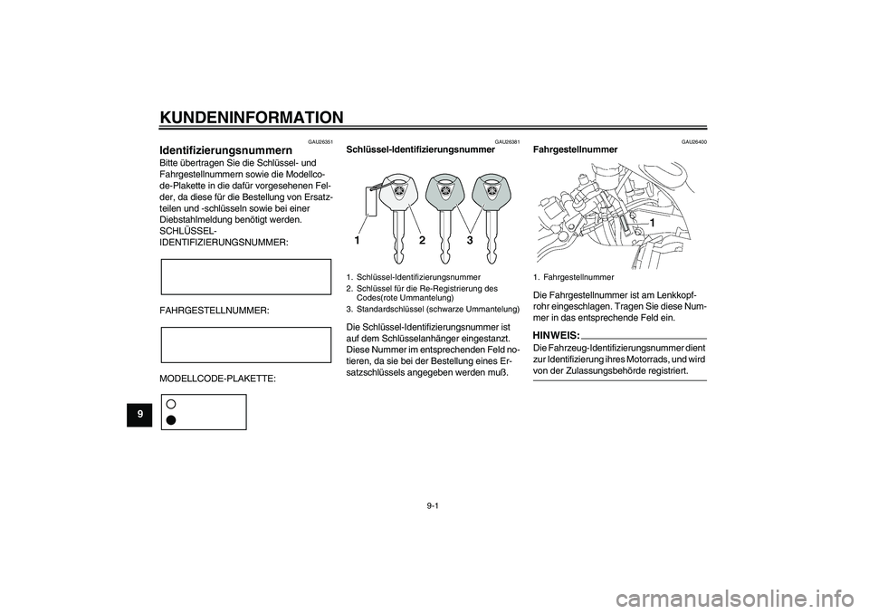 YAMAHA YZF-R6 2004 Betriebsanleitungen (in German) KUNDENINFORMATION
9-1
9
GAU26351
Identifizierungsnummern Bitte übertragen Sie die Schlüssel- und
Fahrgestellnummern sowie die Modellco-
de-Plakette in die dafür vorgesehenen Fel-
der, da diese fü YAMAHA YZF-R6 2004 Betriebsanleitungen (in German) KUNDENINFORMATION
9-1
9
GAU26351
Identifizierungsnummern Bitte übertragen Sie die Schlüssel- und
Fahrgestellnummern sowie die Modellco-
de-Plakette in die dafür vorgesehenen Fel-
der, da diese fü