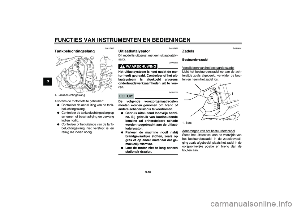 YAMAHA YZF-R6 2004 Instructieboekje (in Dutch) FUNCTIES VAN INSTRUMENTEN EN BEDIENINGEN
3-16
3
DAU13410
Tankbeluchtingsslang Alvorens de motorfiets te gebruiken:
Controleer de aansluiting van de tank-
beluchtingsslang.
Controleer de tankbelucht YAMAHA YZF-R6 2004 Instructieboekje (in Dutch) FUNCTIES VAN INSTRUMENTEN EN BEDIENINGEN
3-16
3
DAU13410
Tankbeluchtingsslang Alvorens de motorfiets te gebruiken:
Controleer de aansluiting van de tank-
beluchtingsslang.
Controleer de tankbelucht