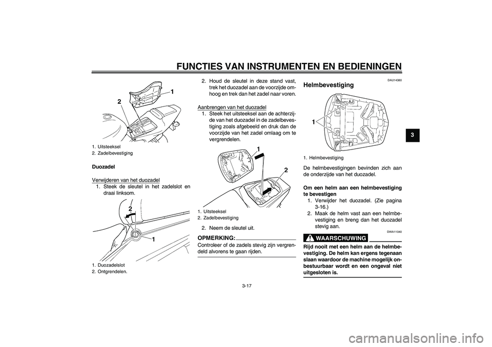 YAMAHA YZF-R6 2004 Instructieboekje (in Dutch) FUNCTIES VAN INSTRUMENTEN EN BEDIENINGEN
3-17
3
Duozadel
Verwijderen van het duozadel1. Steek de sleutel in het zadelslot en
draai linksom.2. Houd de sleutel in deze stand vast,
trek het duozadel aan YAMAHA YZF-R6 2004 Instructieboekje (in Dutch) FUNCTIES VAN INSTRUMENTEN EN BEDIENINGEN
3-17
3
Duozadel
Verwijderen van het duozadel1. Steek de sleutel in het zadelslot en
draai linksom.2. Houd de sleutel in deze stand vast,
trek het duozadel aan
