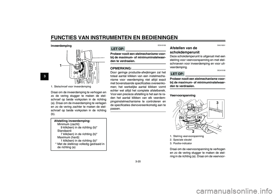 YAMAHA YZF-R6 2004  Instructieboekje (in Dutch) FUNCTIES VAN INSTRUMENTEN EN BEDIENINGEN
3-20
3
Inveerdemping
Draai om de inveerdemping te verhogen en
zo de vering stugger te maken de stel-
schroef op beide vorkpoten in de richting
(a). Draai om de