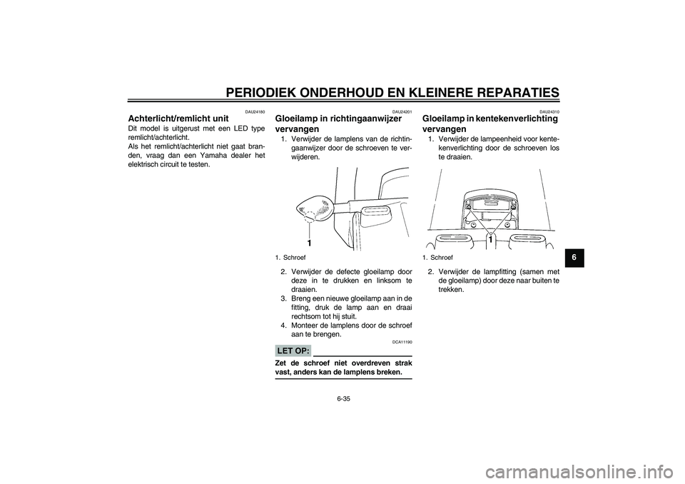 YAMAHA YZF-R6 2004 Instructieboekje (in Dutch) PERIODIEK ONDERHOUD EN KLEINERE REPARATIES
6-35
6
DAU24180
Achterlicht/remlicht unit Dit model is uitgerust met een LED type
remlicht/achterlicht.
Als het remlicht/achterlicht niet gaat bran-
den, vra YAMAHA YZF-R6 2004 Instructieboekje (in Dutch) PERIODIEK ONDERHOUD EN KLEINERE REPARATIES
6-35
6
DAU24180
Achterlicht/remlicht unit Dit model is uitgerust met een LED type
remlicht/achterlicht.
Als het remlicht/achterlicht niet gaat bran-
den, vra