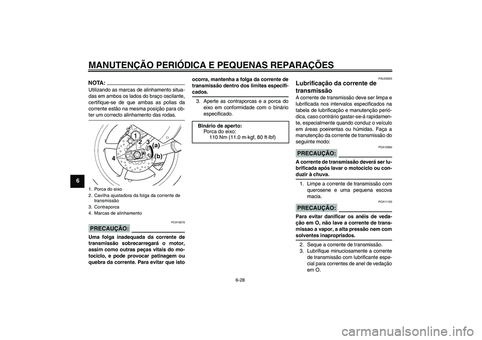YAMAHA YZF-R6 2004 Manual de utilização (in Portuguese) MANUTENÇÃO PERIÓDICA E PEQUENAS REPARAÇÕES
6-28
6
NOTA:Utilizando as marcas de alinhamento situa-
das em ambos os lados do braço oscilante,
certifique-se de que ambas as polias da
corrente estã YAMAHA YZF-R6 2004 Manual de utilização (in Portuguese) MANUTENÇÃO PERIÓDICA E PEQUENAS REPARAÇÕES
6-28
6
NOTA:Utilizando as marcas de alinhamento situa-
das em ambos os lados do braço oscilante,
certifique-se de que ambas as polias da
corrente estã