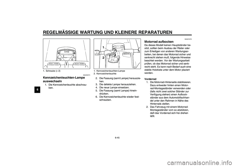 YAMAHA YZF-R6 2003 Betriebsanleitungen (in German) REGELMÄSSIGE WARTUNG UND KLEINERE REPARATUREN
6-45
6
GAU04574
Kennzeichenleuchten-Lampe
auswechseln 1. Die Kennzeichenleuchte abschrau-
ben.2. Die Fassung (samt Lampe) herauszie-
hen.
3. Die defekte YAMAHA YZF-R6 2003 Betriebsanleitungen (in German) REGELMÄSSIGE WARTUNG UND KLEINERE REPARATUREN
6-45
6
GAU04574
Kennzeichenleuchten-Lampe
auswechseln 1. Die Kennzeichenleuchte abschrau-
ben.2. Die Fassung (samt Lampe) herauszie-
hen.
3. Die defekte