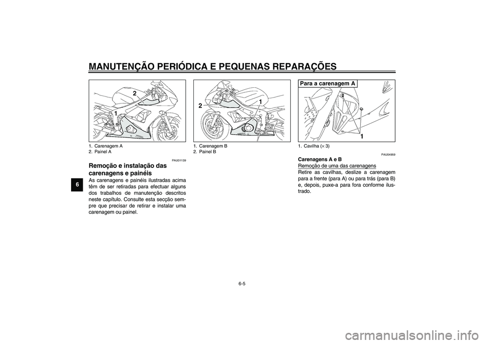 YAMAHA YZF-R6 2003  Manual de utilização (in Portuguese) MANUTENÇÃO PERIÓDICA E PEQUENAS REPARAÇÕES
6-5
6
PAU01139
Remoção e instalação das 
carenagens e painéis As carenagens e painéis ilustradas acima
têm de ser retiradas para efectuar alguns
