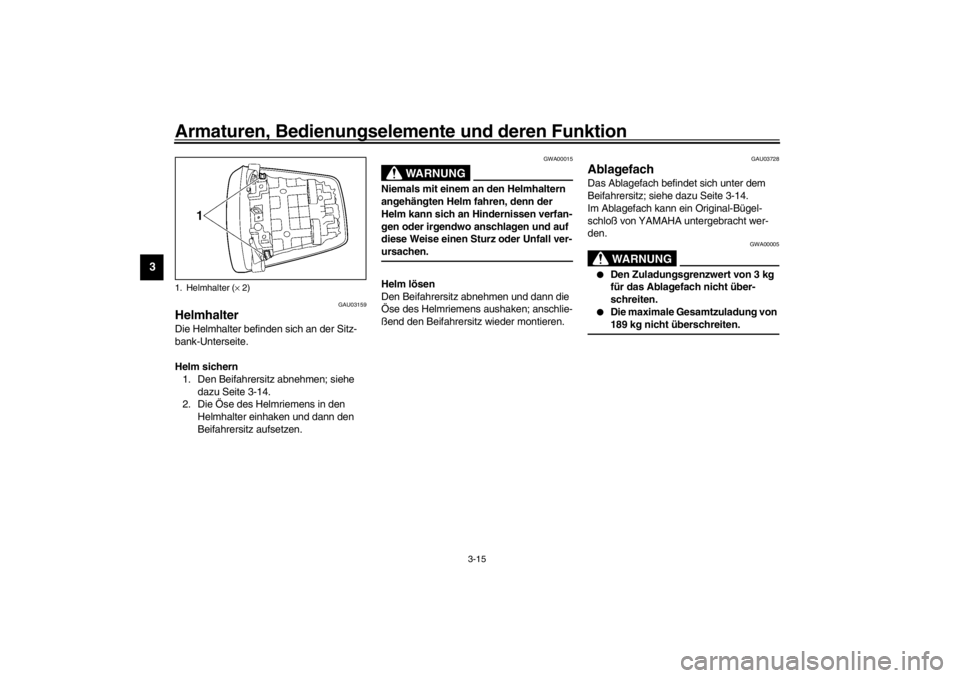 YAMAHA YZF-R6 2002 Betriebsanleitungen (in German) Armaturen, Bedienungselemente und deren Funktion
3-15
3
GAU03159
Helmhalter Die Helmhalter befinden sich an der Sitz-
bank-Unterseite.
Helm sichern
1. Den Beifahrersitz abnehmen; siehe
dazu Seite 3-1 YAMAHA YZF-R6 2002 Betriebsanleitungen (in German) Armaturen, Bedienungselemente und deren Funktion
3-15
3
GAU03159
Helmhalter Die Helmhalter befinden sich an der Sitz-
bank-Unterseite.
Helm sichern
1. Den Beifahrersitz abnehmen; siehe
dazu Seite 3-1