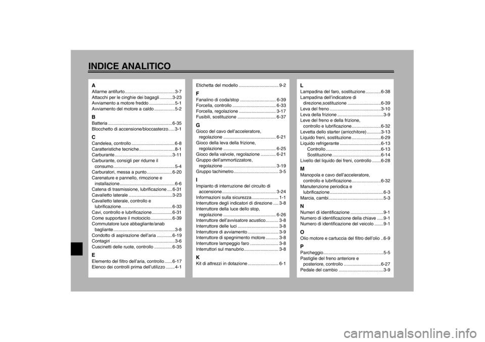 YAMAHA YZF-R6 2002  Manuale duso (in Italian) INDICE ANALITICOAAllarme antifurto .......................................3-7
Attacchi per le cinghie dei bagagli .......... 3-23
Avviamento a motore freddo ....................5-1
Avviamento del moto