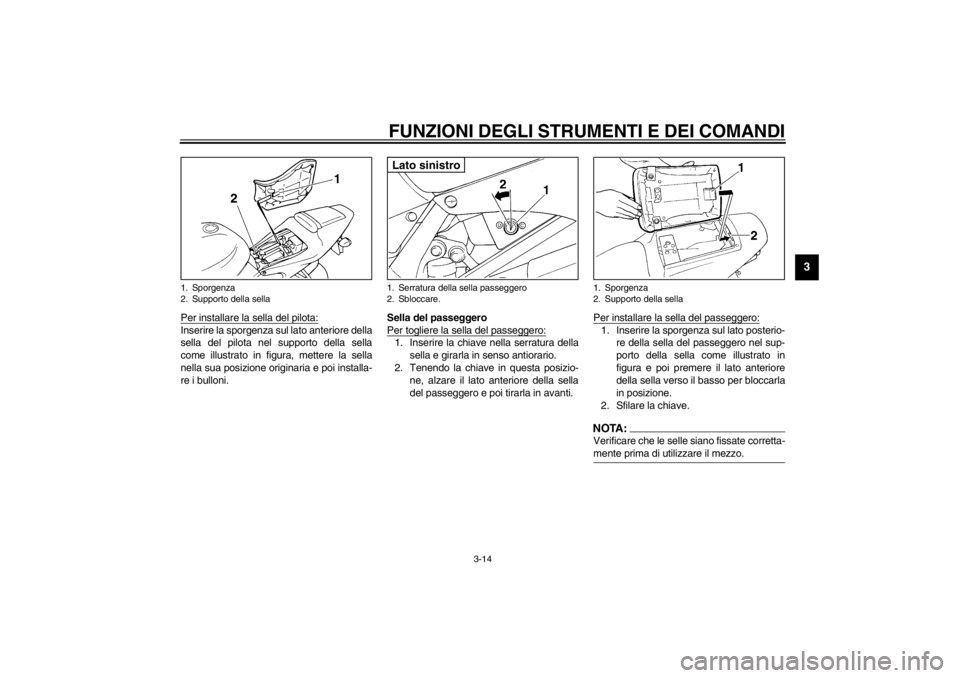 YAMAHA YZF-R6 2002  Manuale duso (in Italian) FUNZIONI DEGLI STRUMENTI E DEI COMANDI
3-14
3
Per installare la sella del pilota:Inserire la sporgenza sul lato anteriore della
sella del pilota nel supporto della sella
come illustrato in figura, met