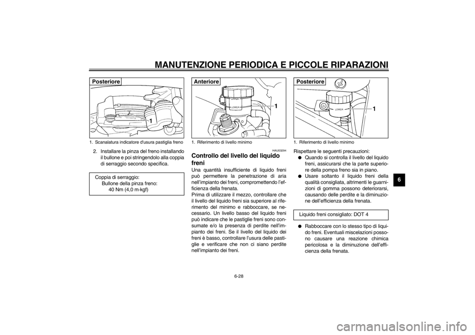 YAMAHA YZF-R6 2002  Manuale duso (in Italian) MANUTENZIONE PERIODICA E PICCOLE RIPARAZIONI
6-28
6
2. Installare la pinza del freno installando
il bullone e poi stringendolo alla coppia
di serraggio secondo specifica.
HAU03294
Controllo del livell