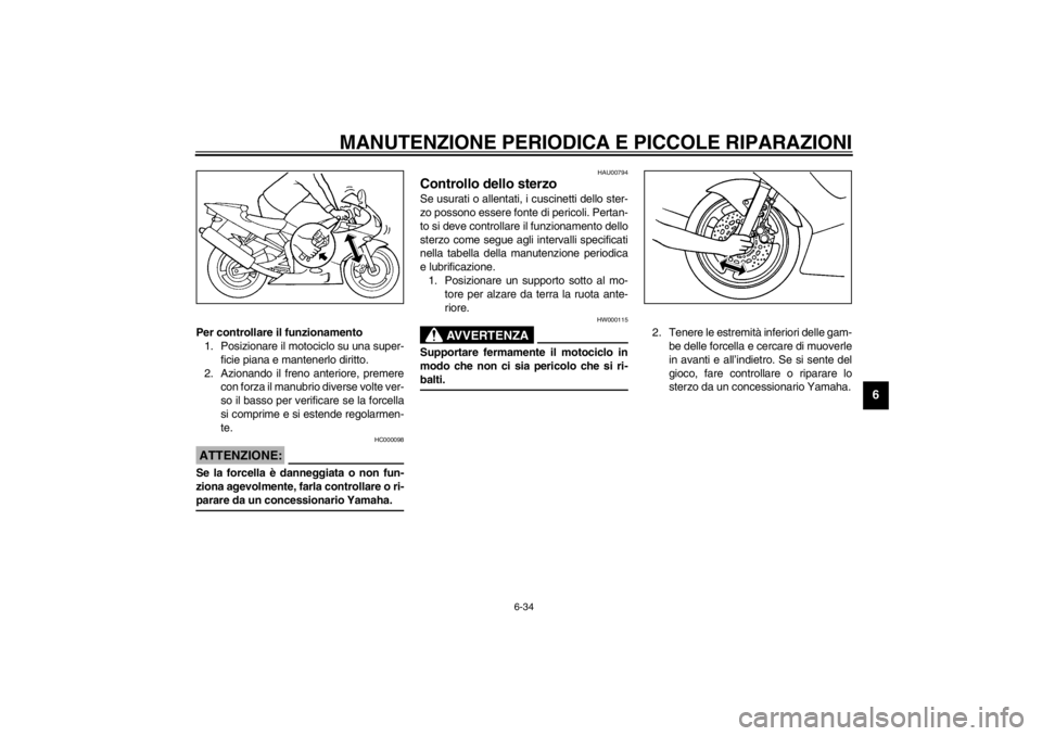YAMAHA YZF-R6 2002  Manuale duso (in Italian) MANUTENZIONE PERIODICA E PICCOLE RIPARAZIONI
6-34
6
Per controllare il funzionamento
1. Posizionare il motociclo su una super-
ficie piana e mantenerlo diritto.
2. Azionando il freno anteriore, premer