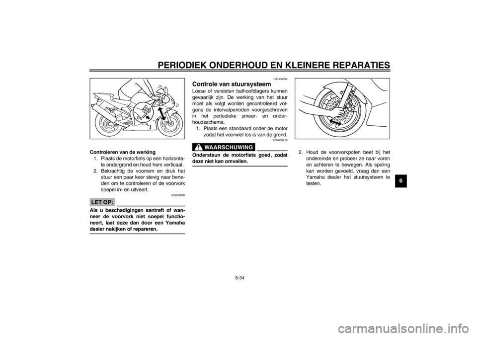 YAMAHA YZF-R6 2002  Instructieboekje (in Dutch) PERIODIEK ONDERHOUD EN KLEINERE REPARATIES
6-34
6
Controleren van de werking
1. Plaats de motorfiets op een horizonta-
le ondergrond en houd hem verticaal.
2. Bekrachtig de voorrem en druk het
stuur e