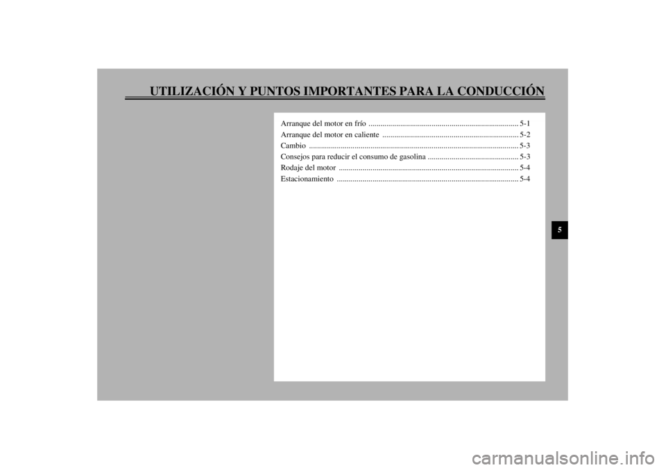 YAMAHA YZF-R6 2001  Manuale de Empleo (in Spanish) UTILIZACIÓN Y PUNTOS IMPORTANTES PARA LA CONDUCCIÓN
5
Arranque del motor en frío  ............................................................................ 5-1
Arranque del motor en caliente  ..