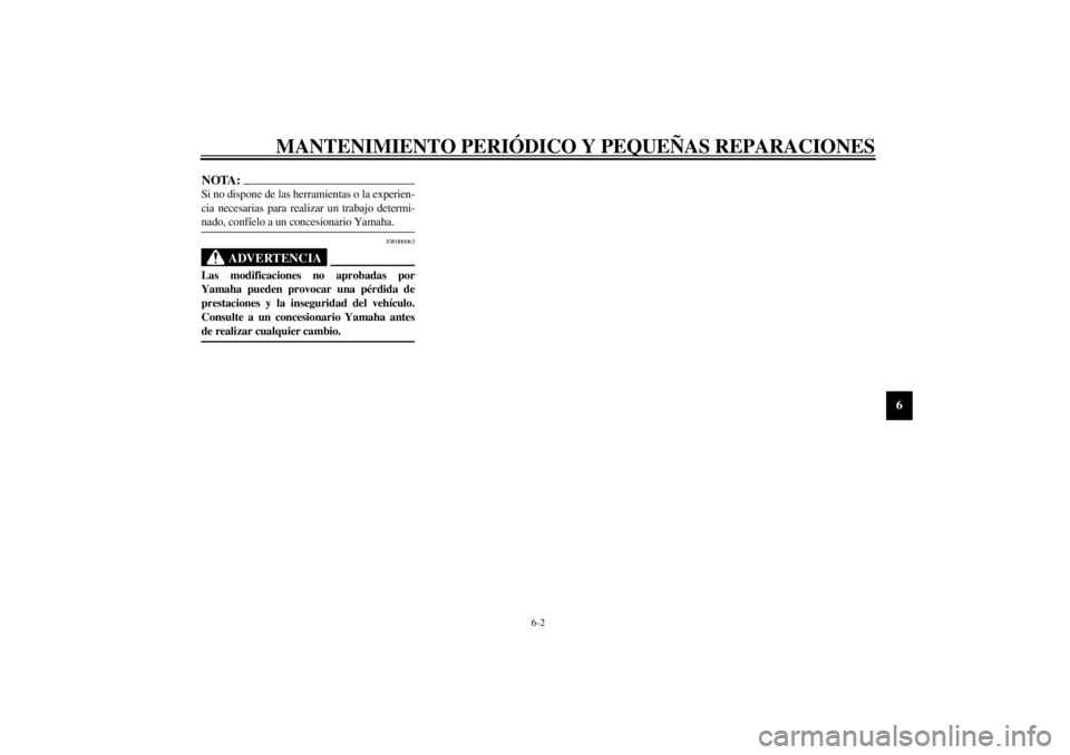 YAMAHA YZF-R6 2001  Manuale de Empleo (in Spanish) MANTENIMIENTO PERIÓDICO Y PEQUEÑAS REPARACIONES
6-2
6
NOTA:_ Si no dispone de las herramientas o la experien-
cia necesarias para realizar un trabajo determi-
nado, confíelo a un concesionario Yama