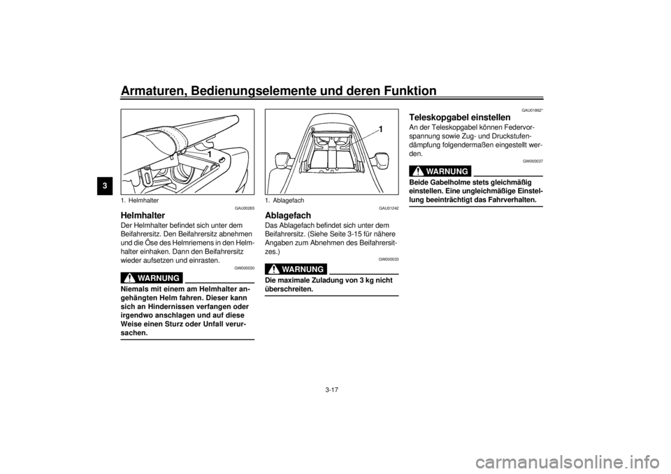 YAMAHA YZF-R6 2000 Betriebsanleitungen (in German) Armaturen, Bedienungselemente und deren Funktion
3-17
3
GAU00265
HelmhalterDer Helmhalter befindet sich unter dem
Beifahrersitz. Den Beifahrersitz abnehmen
und die Öse des Helmriemens in den Helm-
YAMAHA YZF-R6 2000 Betriebsanleitungen (in German) Armaturen, Bedienungselemente und deren Funktion
3-17
3
GAU00265
HelmhalterDer Helmhalter befindet sich unter dem
Beifahrersitz. Den Beifahrersitz abnehmen
und die Öse des Helmriemens in den Helm-