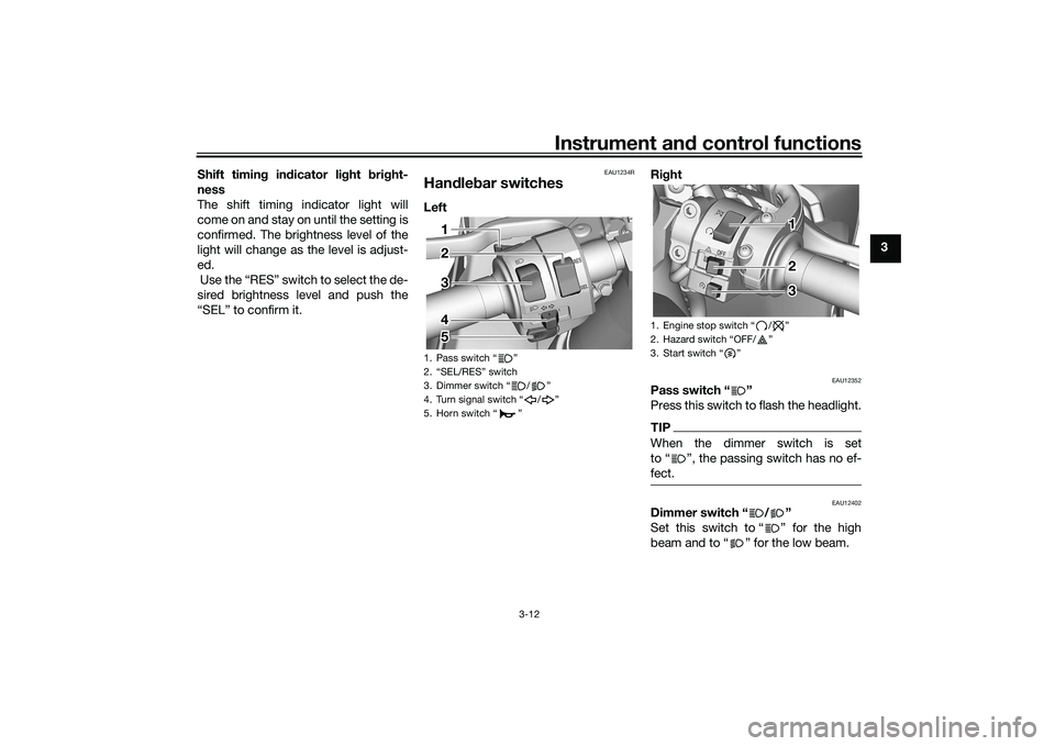 YAMAHA YZF-R7 2022  Owners Manual Instrument and control functions
3-12
3
Shift timing indicator light bright-
ness
The shift timing indicator light will
come on and stay on until the setting is
confirmed. The brightness level of the
