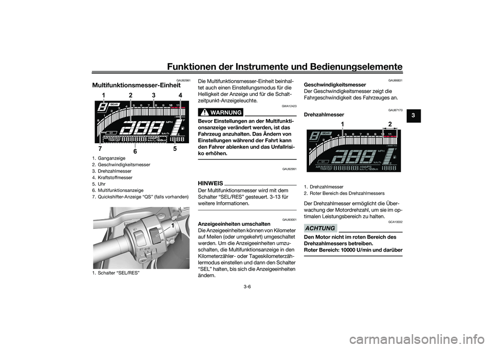 YAMAHA YZF-R7 2022  Betriebsanleitungen (in German) Funktionen der Instru mente un d Be dienun gselemente
3-6
3
GAU92981
Multifunktionsmesser-Einheit
Die Multifunktionsmesser-Einheit beinhal-
tet auch einen Einstellungsmodus für die 
Helligkeit der An