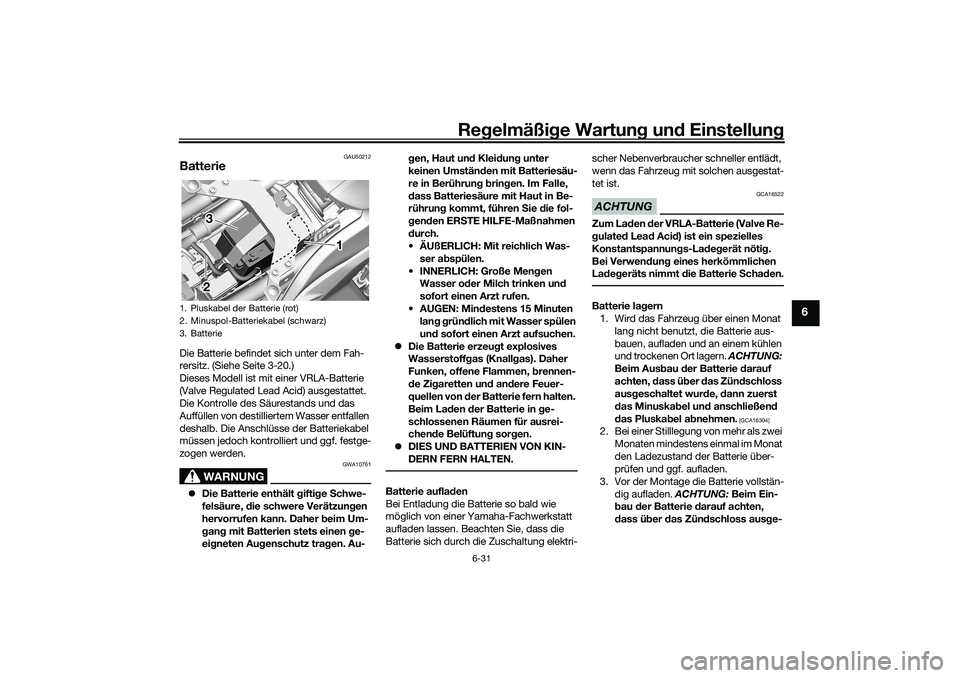 YAMAHA YZF-R7 2022  Betriebsanleitungen (in German) Regelmäßige Wartung und Einstellung
6-31
6
GAU50212
BatterieDie Batterie befindet sich unter dem Fah-
rersitz. (Siehe Seite 3-20.)
Dieses Modell ist mit einer VRLA-Batterie 
(Valve Regulated Lead Ac