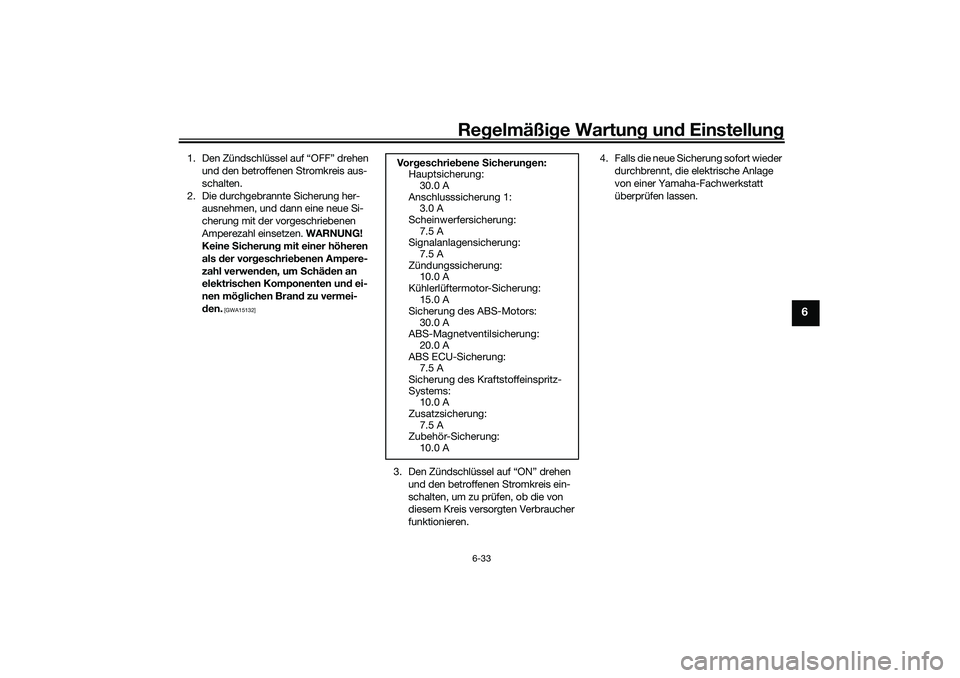YAMAHA YZF-R7 2022  Betriebsanleitungen (in German) Regelmäßige Wartung und Einstellung
6-33
6
1. Den Zündschlüssel auf “OFF” drehen 
und den betroffenen Stromkreis aus-
schalten.
2. Die durchgebrannte Sicherung her- ausnehmen, und dann eine ne