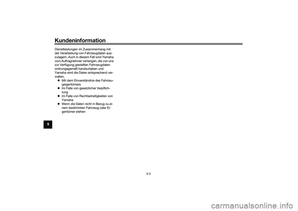 YAMAHA YZF-R7 2022  Betriebsanleitungen (in German) Kundeninformation
9-3
9
Dienstleistungen im Zusammenhang mit 
der Verarbeitung von Fahrzeugdaten aus-
zulagern. Auch in diesem Fall wird Yamaha 
vom Auftragnehmer verlangen, die von uns 
zur Verfügun