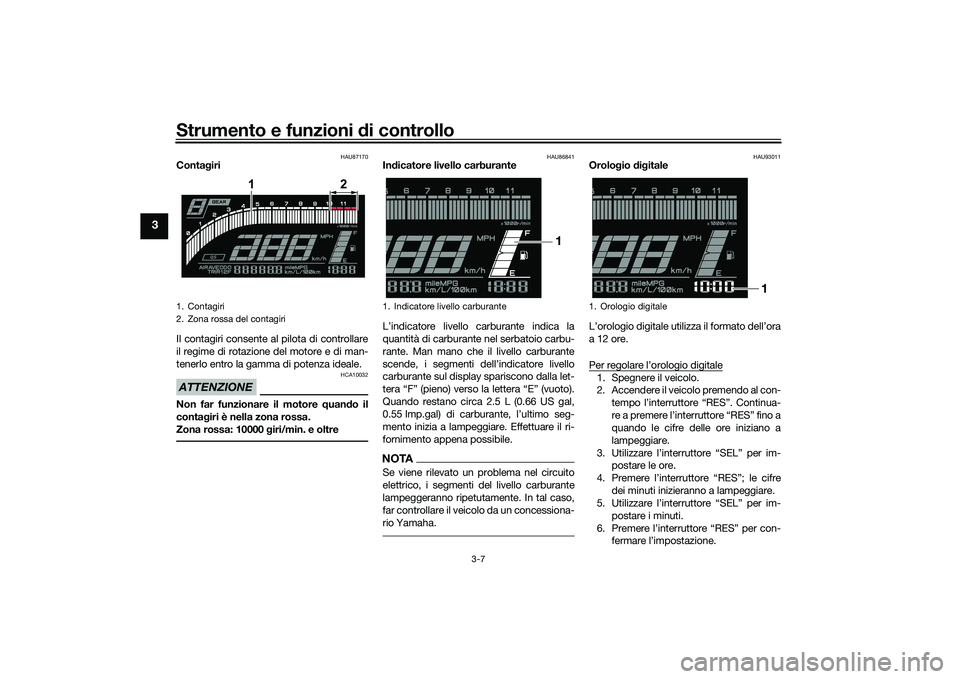 YAMAHA YZF-R7 2022  Manuale duso (in Italian) Strumento e funzioni di controllo
3-7
3
HAU87170
Contagiri
Il contagiri consente al pilota di controllare
il regime di rotazione del motore e di man-
tenerlo entro la gamma di potenza ideale.ATTENZION
