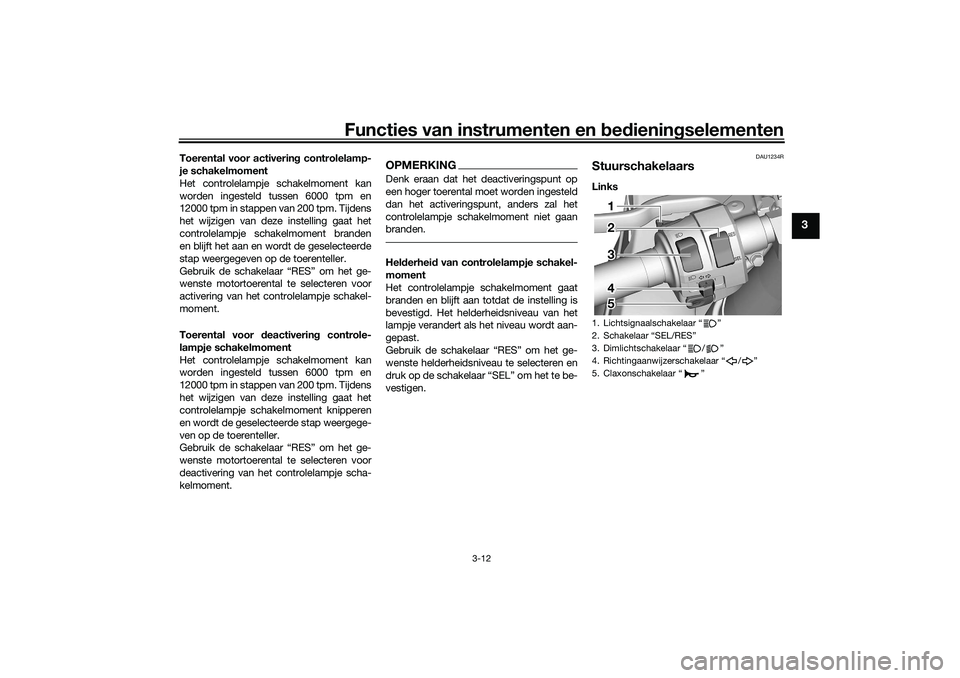 YAMAHA YZF-R7 2022 Instructieboekje (in Dutch) Functies van instrumenten en bedieningselementen
3-12
3
Toerental voor activering controlelamp-
je schakelmoment
Het controlelampje schakelmoment kan
worden ingesteld tussen 6000 tpm en
12000 tpm in s YAMAHA YZF-R7 2022 Instructieboekje (in Dutch) Functies van instrumenten en bedieningselementen
3-12
3
Toerental voor activering controlelamp-
je schakelmoment
Het controlelampje schakelmoment kan
worden ingesteld tussen 6000 tpm en
12000 tpm in s