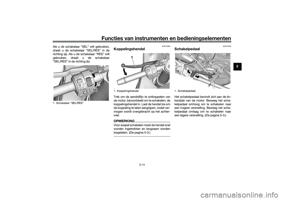 YAMAHA YZF-R7 2022 Instructieboekje (in Dutch) Functies van instrumenten en bedieningselementen
3-14
3
Als u de schakelaar “SEL” wilt gebruiken,
draait u de schakelaar “SEL/RES” in de
richting (a). Als u de schakelaar “RES” wilt
gebrui YAMAHA YZF-R7 2022 Instructieboekje (in Dutch) Functies van instrumenten en bedieningselementen
3-14
3
Als u de schakelaar “SEL” wilt gebruiken,
draait u de schakelaar “SEL/RES” in de
richting (a). Als u de schakelaar “RES” wilt
gebrui