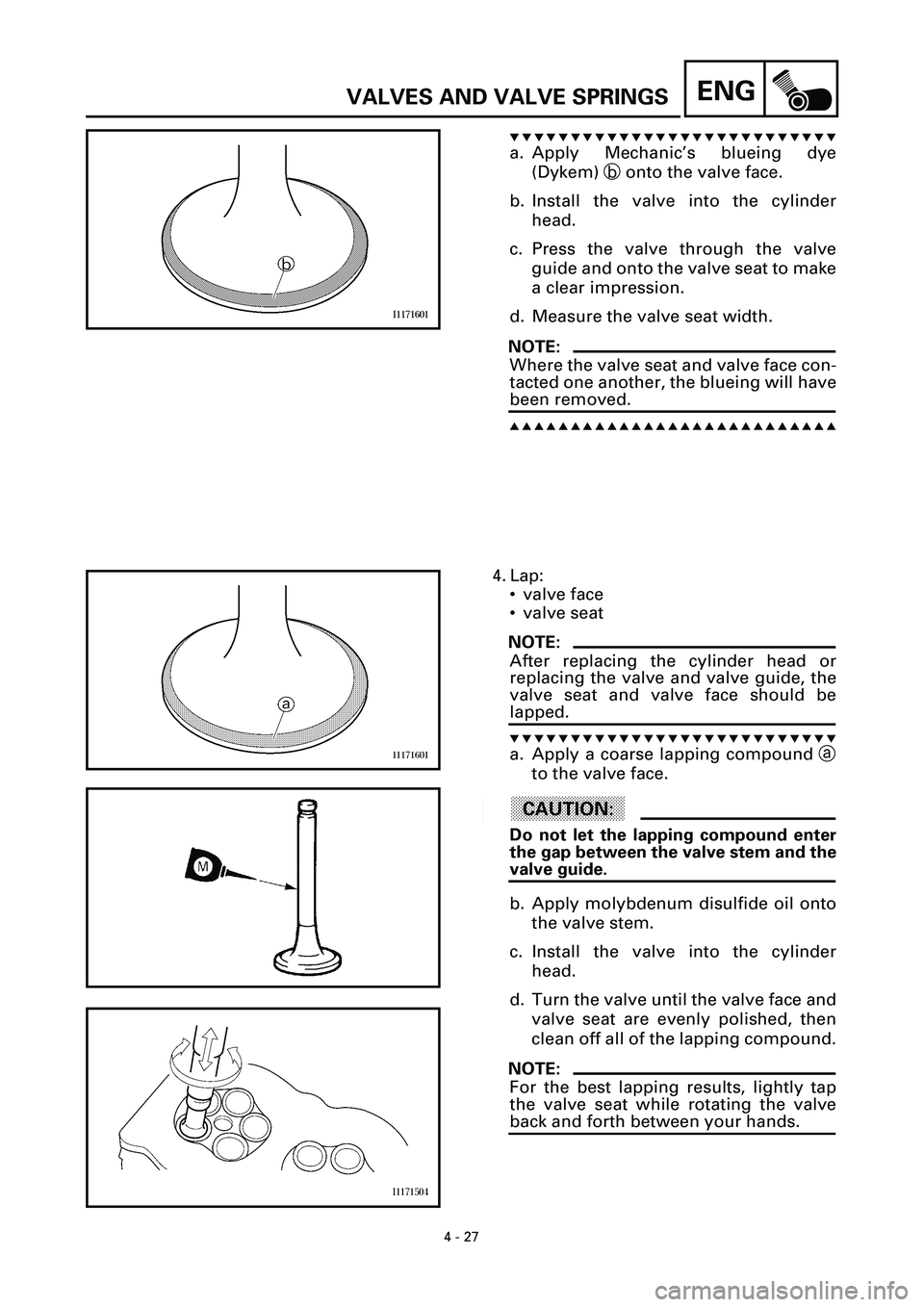 YAMAHA YZF-R7 1999 Owners Manual 4 - 27
ENGVALVES AND VALVE SPRINGS
t t t t t t t t t t t t t t t t t t t t t t t t t t t
a. Apply Mechanic’s blueing dye
(Dykem) b onto the valve face.
b. Install the valve into the cylinder
head.
c YAMAHA YZF-R7 1999 Owners Manual 4 - 27
ENGVALVES AND VALVE SPRINGS
t t t t t t t t t t t t t t t t t t t t t t t t t t t
a. Apply Mechanic’s blueing dye
(Dykem) b onto the valve face.
b. Install the valve into the cylinder
head.
c