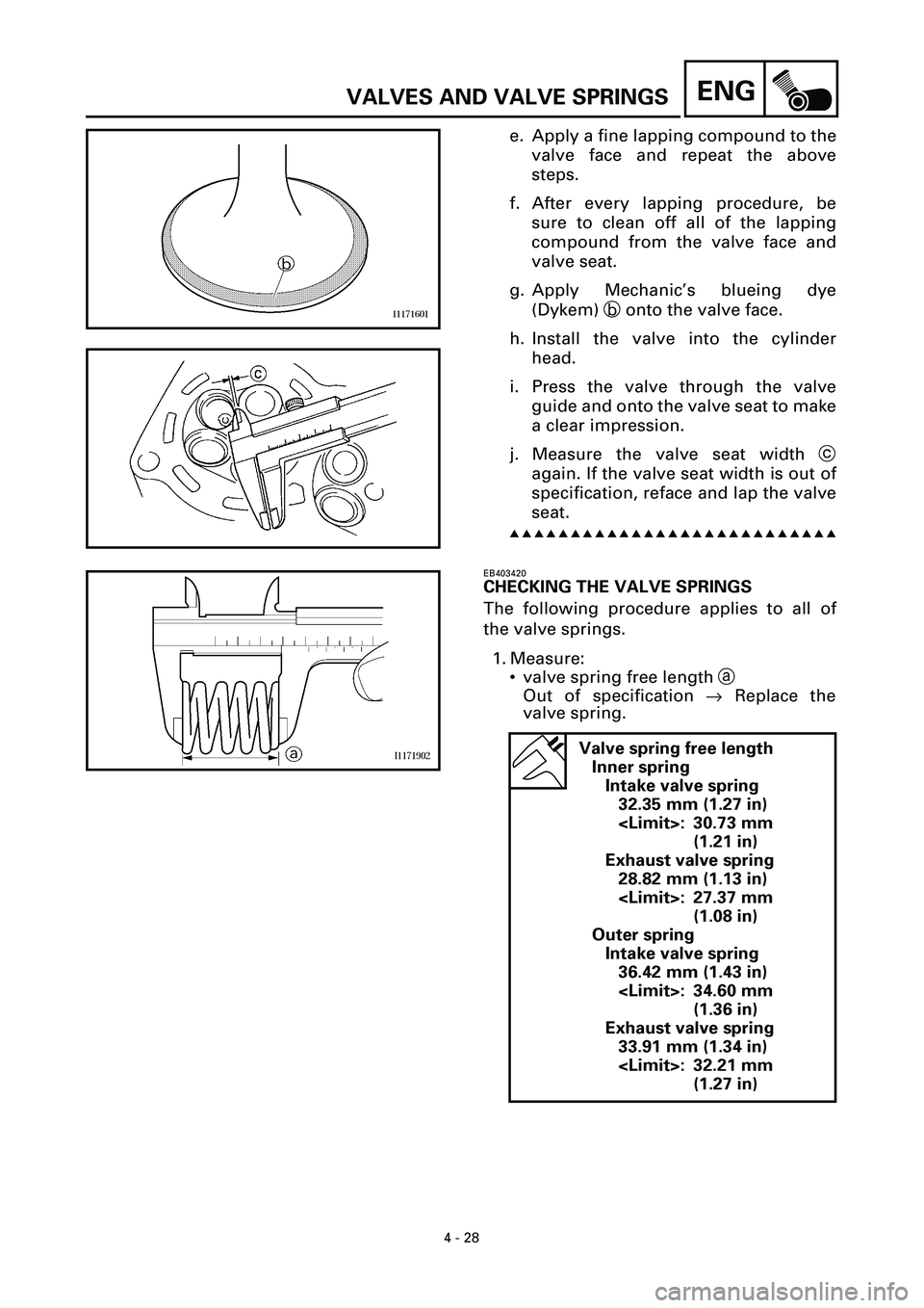 YAMAHA YZF-R7 1999 Owners Manual 4 - 28
ENGVALVES AND VALVE SPRINGS
e. Apply a fine lapping compound to the
valve face and repeat the above
steps.
f. After every lapping procedure, be
sure to clean off all of the lapping
compound fro YAMAHA YZF-R7 1999 Owners Manual 4 - 28
ENGVALVES AND VALVE SPRINGS
e. Apply a fine lapping compound to the
valve face and repeat the above
steps.
f. After every lapping procedure, be
sure to clean off all of the lapping
compound fro