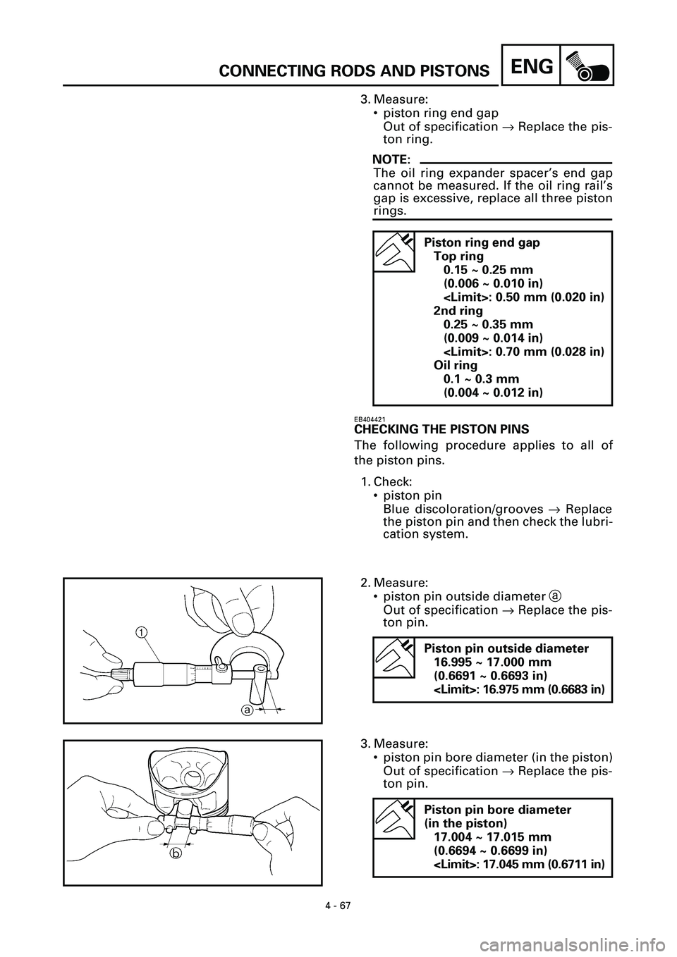 YAMAHA YZF-R7 1999 Owners Manual 4 - 67
ENGCONNECTING RODS AND PISTONS
3. Measure:
• piston ring end gap
Out of specification ® Replace the pis-
ton ring.
NOTE:
The oil ring expander spacer’s end gap
cannot be measured. If the o YAMAHA YZF-R7 1999 Owners Manual 4 - 67
ENGCONNECTING RODS AND PISTONS
3. Measure:
• piston ring end gap
Out of specification ® Replace the pis-
ton ring.
NOTE:
The oil ring expander spacer’s end gap
cannot be measured. If the o