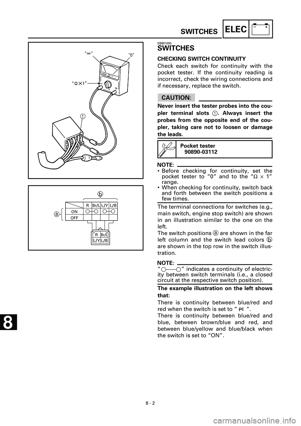YAMAHA YZF-R7 1999 Owners Manual
8 - 2
–+ELEC
SWITCHES
EB801000
SWITCHES
CHECKING SWITCH CONTINUITY
Check each switch for continuity with the
pocket tester. If the continuity reading is
incorrect, check the wiring connectio YAMAHA YZF-R7 1999 Owners Manual
8 - 2
–+ELEC
SWITCHES
EB801000
SWITCHES
CHECKING SWITCH CONTINUITY
Check each switch for continuity with the
pocket tester. If the continuity reading is
incorrect, check the wiring connectio