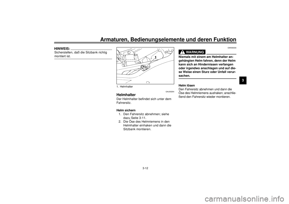 YAMAHA YZF1000 2021  Betriebsanleitungen (in German) Armaturen, Bedienungselemente und deren Funktion
3-12
3
HINWEIS:_ Sicherstellen, daß die Sitzbank richtig 
montiert ist. _
GAU00264
Helmhalter Der Helmhalter befindet sich unter dem 
Fahrersitz.
Helm