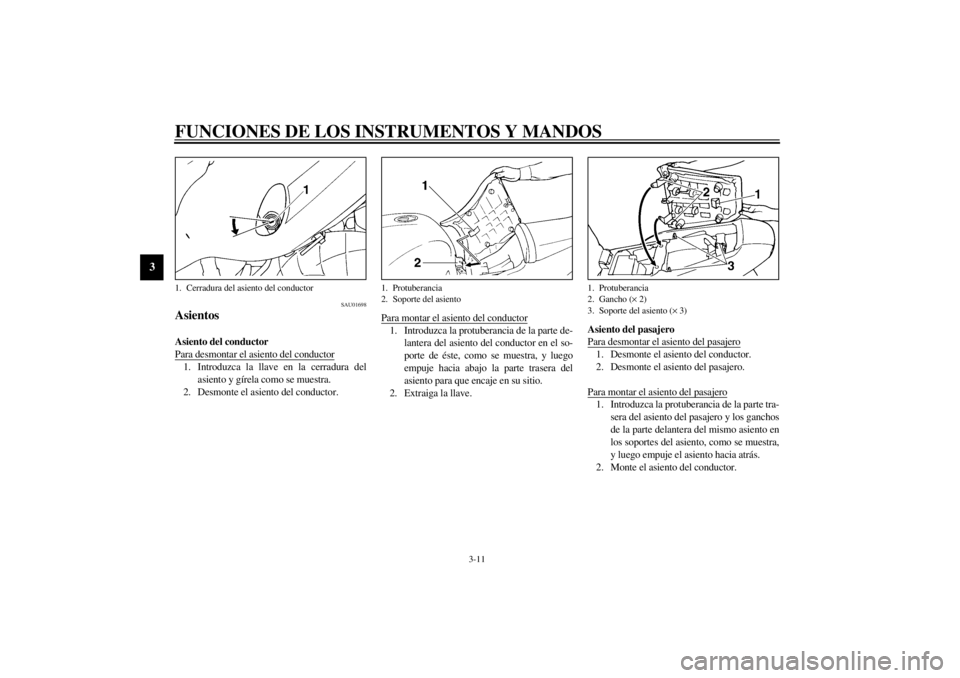 YAMAHA YZF1000 2021 Manuale de Empleo (in Spanish) FUNCIONES DE LOS INSTRUMENTOS Y MANDOS
3-11
3
SAU01698
Asientos Asiento del conductor
Para desmontar el asiento del conductor1. Introduzca la llave en la cerradura del
asiento y gírela como se muest YAMAHA YZF1000 2021 Manuale de Empleo (in Spanish) FUNCIONES DE LOS INSTRUMENTOS Y MANDOS
3-11
3
SAU01698
Asientos Asiento del conductor
Para desmontar el asiento del conductor1. Introduzca la llave en la cerradura del
asiento y gírela como se muest