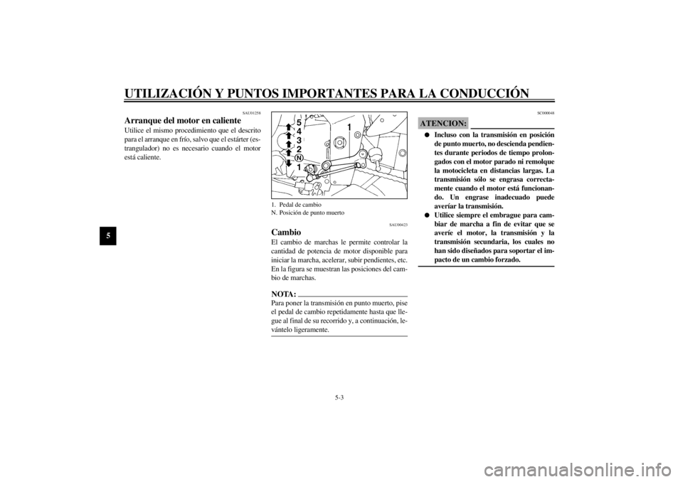 YAMAHA YZF1000 2021  Manuale de Empleo (in Spanish) UTILIZACIÓN Y PUNTOS IMPORTANTES PARA LA CONDUCCIÓN
5-3
5
SAU01258
Arranque del motor en caliente Utilice el mismo procedimiento que el descrito
para el arranque en frío, salvo que el estárter (es