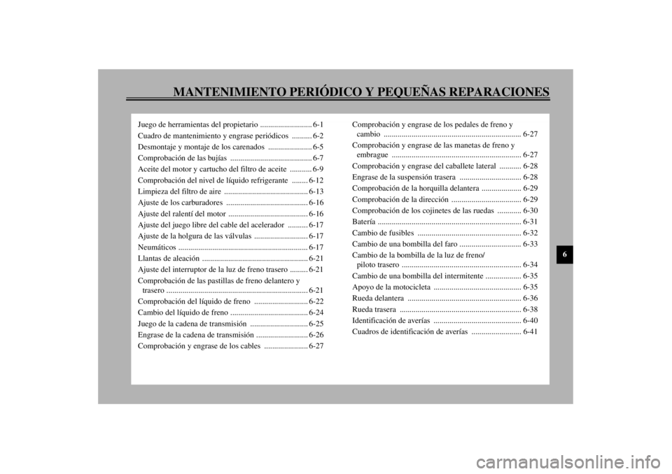 YAMAHA YZF1000 2021  Manuale de Empleo (in Spanish) MANTENIMIENTO PERIÓDICO Y PEQUEÑAS REPARACIONES
6
Juego de herramientas del propietario .......................... 6-1
Cuadro de mantenimiento y engrase periódicos  .......... 6-2
Desmontaje y mont