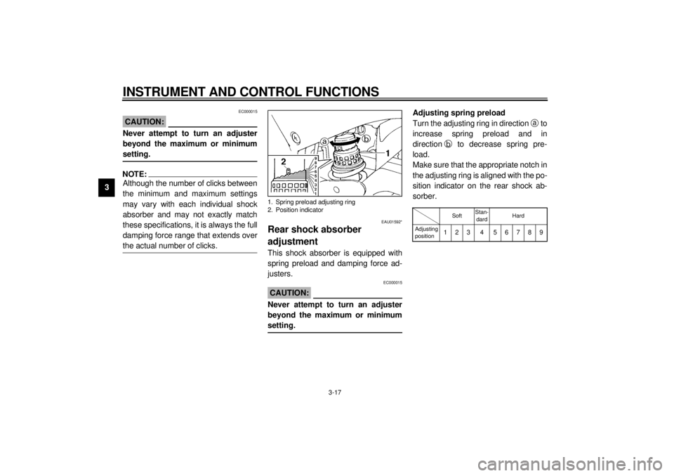 YAMAHA YZF1000 2000 Owners Manual INSTRUMENT AND CONTROL FUNCTIONS
3-17
3
EC000015
CAUTION:@ Never attempt to turn an adjuster
beyond the maximum or minimum
setting. @NOTE:@ Although the number of clicks between
the minimum and maximu YAMAHA YZF1000 2000 Owners Manual INSTRUMENT AND CONTROL FUNCTIONS
3-17
3
EC000015
CAUTION:@ Never attempt to turn an adjuster
beyond the maximum or minimum
setting. @NOTE:@ Although the number of clicks between
the minimum and maximu