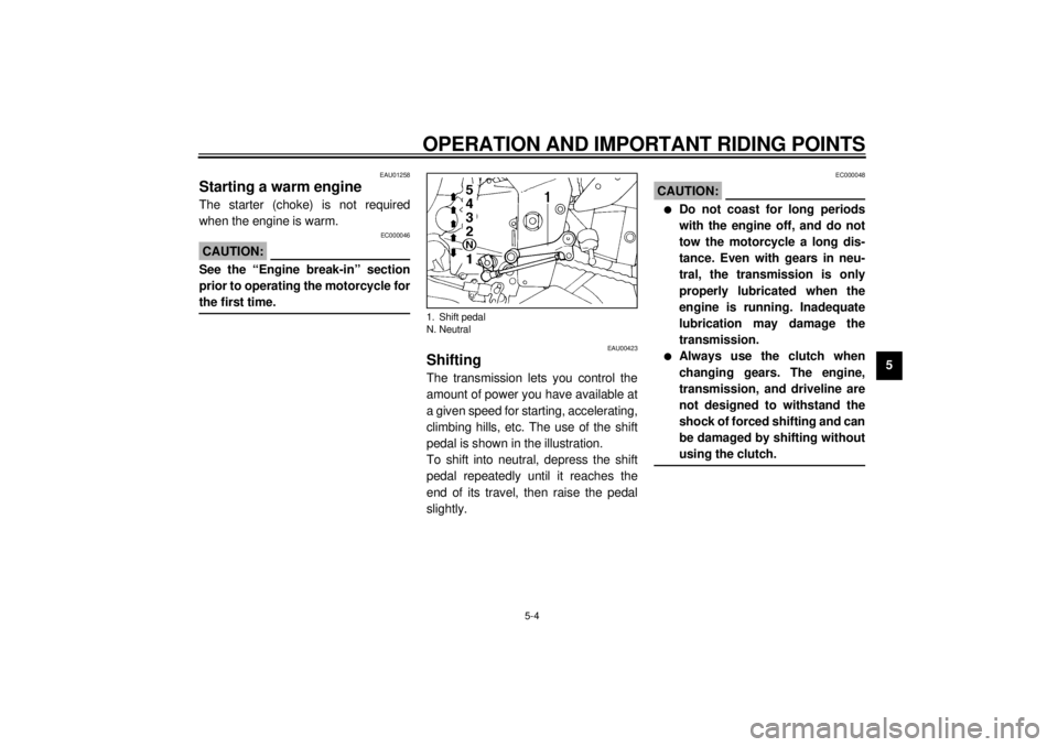YAMAHA YZF1000 2000  Owners Manual OPERATION AND IMPORTANT RIDING POINTS
5-4
5
EAU01258
Starting a warm engineThe starter (choke) is not required
when the engine is warm.
EC000046
CAUTION:@ See the “Engine break-in” section
prior t