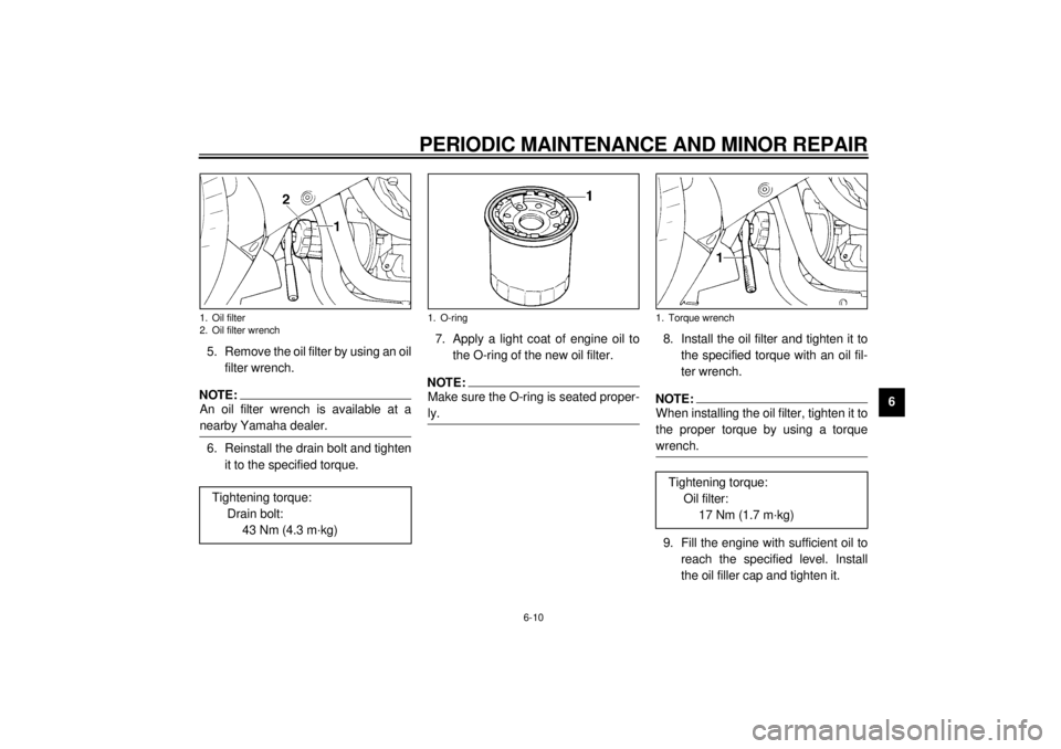 YAMAHA YZF1000 2000  Owners Manual PERIODIC MAINTENANCE AND MINOR REPAIR
6-10
6 5. Remove the oil filter by using an oil
filter wrench.
NOTE:@ An oil filter wrench is available at a
nearby Yamaha dealer. @6. Reinstall the drain bolt an