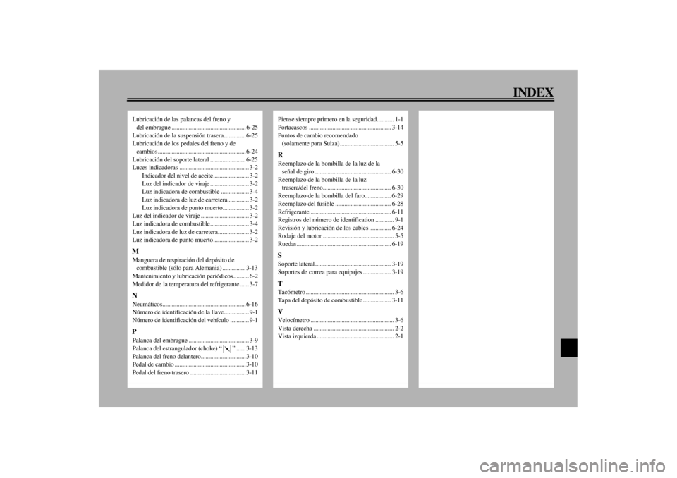 YAMAHA YZF1000 2000 Manuale de Empleo (in Spanish) INDEX
Lubricación de las palancas del freno y
del embrague ................................................ 6-25
Lubricación de la suspensión trasera .............. 6-25
Lubricación de los pedale YAMAHA YZF1000 2000 Manuale de Empleo (in Spanish) INDEX
Lubricación de las palancas del freno y
del embrague ................................................ 6-25
Lubricación de la suspensión trasera .............. 6-25
Lubricación de los pedale