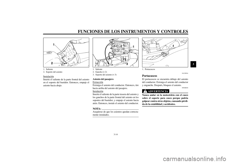 YAMAHA YZF1000 2000  Manuale de Empleo (in Spanish) FUNCIONES DE LOS INSTRUMENTOS Y CONTROLES
3-14
3
InstalaciónInserte el saliente de la parte frontal del asiento
en el soporte del bastidor. Entonces, empuje el
asiento hacia abajo.Asiento del pasajer