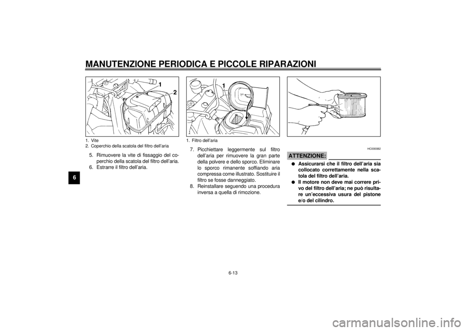 YAMAHA YZF1000 2000  Manuale duso (in Italian) MANUTENZIONE PERIODICA E PICCOLE RIPARAZIONI
6-13
6
5. Rimuovere la vite di fissaggio del co-
perchio della scatola del filtro dell’aria.
6. Estrarre il filtro dell’aria.7. Picchiettare leggerment