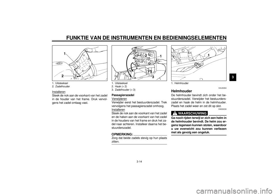 YAMAHA YZF1000 2000 Instructieboekje (in Dutch) FUNKTIE VAN DE INSTRUMENTEN EN BEDIENINGSELEMENTEN
3-14
3
InstallerenSteek de nok aan de voorkant van het zadel
in de houder van het frame. Druk vervol-
gens het zadel omlaag vast.Passagierszadel
Verw YAMAHA YZF1000 2000 Instructieboekje (in Dutch) FUNKTIE VAN DE INSTRUMENTEN EN BEDIENINGSELEMENTEN
3-14
3
InstallerenSteek de nok aan de voorkant van het zadel
in de houder van het frame. Druk vervol-
gens het zadel omlaag vast.Passagierszadel
Verw
