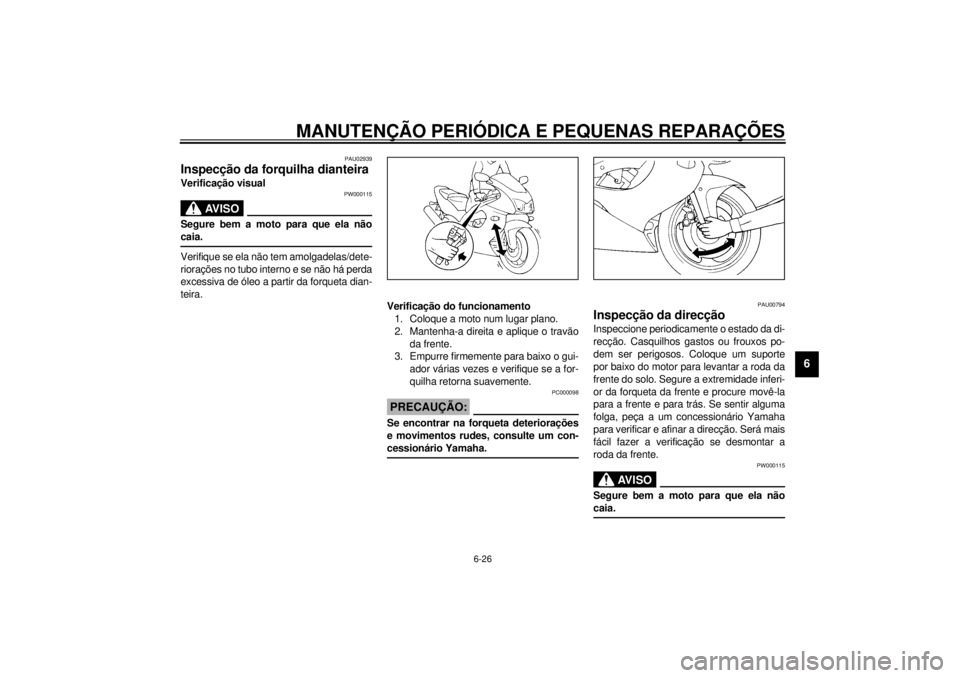 YAMAHA YZF1000 2000  Manual de utilização (in Portuguese) MANUTENÇÃO PERIÓDICA E PEQUENAS REPARAÇÕES
6-26
6
PAU02939
Inspecção da forquilha dianteiraVerificação visual
PW000115
AV I S O
@ Segure bem a moto para que ela não
caia. @Verifique se ela n
