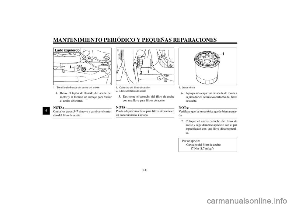 YAMAHA YZF600 2002  Manuale de Empleo (in Spanish) MANTENIMIENTO PERIÓDICO Y PEQUEÑAS REPARACIONES
6-11
6
4. Retire el tapón de llenado del aceite del
motor y el tornillo de drenaje para vaciar
el aceite del cárter.NOTA:_ Omita los pasos 5–7 si 